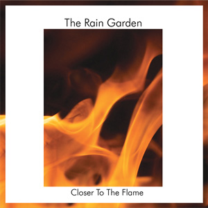 The Rain Garden - Closer To The Flame